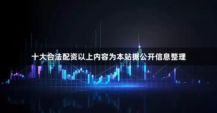十大合法配资以上内容为本站据公开信息整理