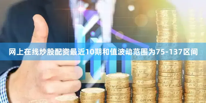 网上在线炒股配资最近10期和值波动范围为75-137区间