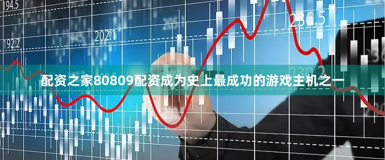 配资之家80809配资成为史上最成功的游戏主机之一